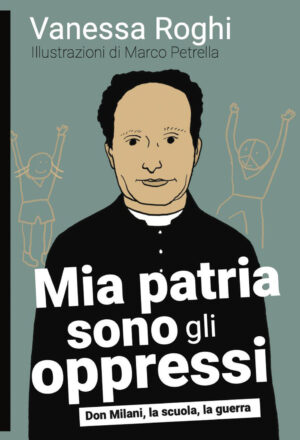 mia patria sono gli oppressi. don milani, la scuola, la guerra