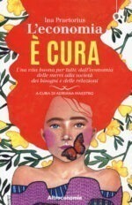 L'economia è cura. Una vita buona per tutti: dall'economia delle merci alla società dei bisogni e delle relazioni