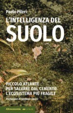 L’intelligenza del suolo Piccolo atlante per salvare dal cemento l'ecosistema più fragile