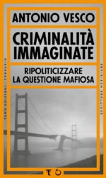 Criminalità immaginate. Ripoliticizzare la questione mafiosa