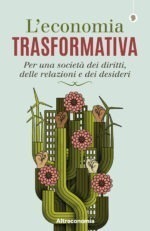 L'economia trasformativa. Per una società dei diritti, delle relazioni e dei desideri
